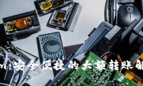 Tokenim：安全便捷的大额转账解决方案