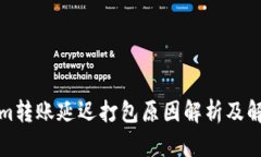 Tokenim转账延迟打包原因解析及解决方案