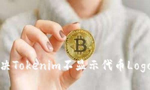 如何解决Tokenim不显示代币Logo的问题