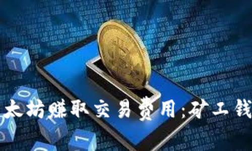 如何通过以太坊赚取交易费用：矿工钱包全面解析