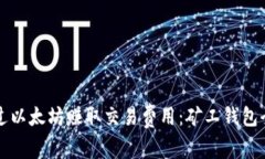 如何通过以太坊赚取交易费用：矿工钱包全面解