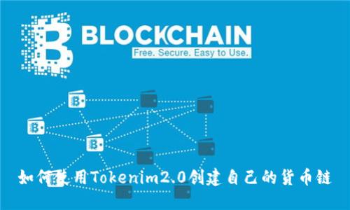 如何使用Tokenim2.0创建自己的货币链