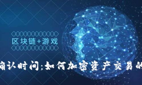 Tokenim转账确认时间：如何加密资产交易的效率与安全性