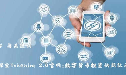 # 与关键词


探索Tokenim 2.0官网：数字货币投资的新纪元