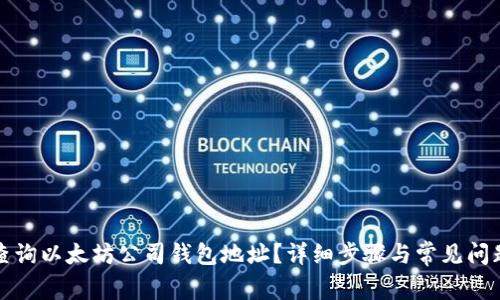 如何查询以太坊公司钱包地址？详细步骤与常见问题解答