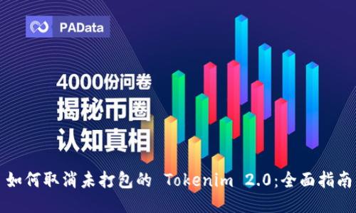 如何取消未打包的 Tokenim 2.0：全面指南