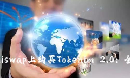 如何在Uniswap上购买Tokenim 2.0: 全面的指南