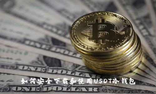 如何安全下载和使用USDT冷钱包