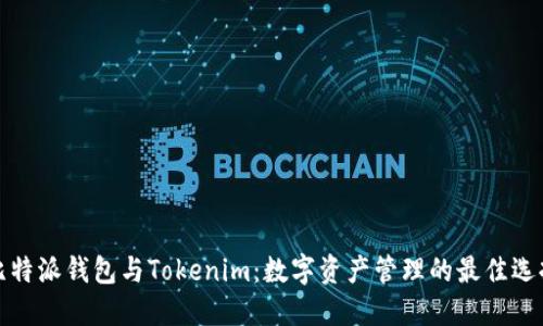 比特派钱包与Tokenim：数字资产管理的最佳选择