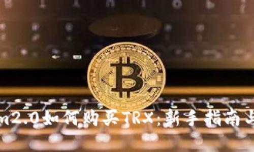 在Tokenim2.0如何购买TRX：新手指南与实用技巧