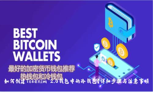 如何创建Tokenim 2.0钱包中的冷钱包？详细步骤与注意事项