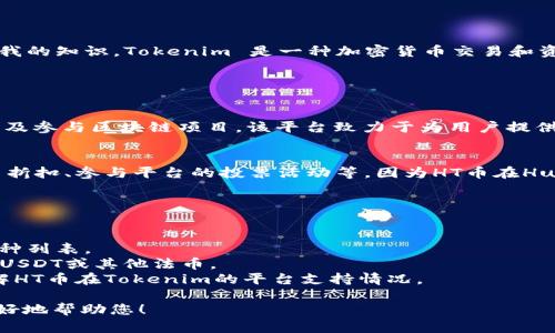 在您的请求中，您提到了“tokenim支持ht币吗”，但并没有给出足够的上下文。根据我的知识，Tokenim 是一种加密货币交易和资产管理平台，而 HT 币是 Huobi Token 的符号，主要在 Huobi 交易所内使用。

以下是关于Tokenim和HT币的一些信息：

### Tokenim简介
Tokenim 是一个集成了多种功能的加密货币平台，用户可以进行交易、资产管理以及参与区块链项目。该平台致力于为用户提供一个安全、便捷的交易环境，支持多种加密资产的交易。

### HT币（Huobi Token）简介
HT币是Huobi交易所推出的原生交易代币，用户可以通过持有HT币享受交易手续费折扣、参与平台的投票活动等。因为HT币在Huobi交易所的生态系统中扮演着重要角色，所以它在加密社区内具有一定的影响力。

### Tokenim是否支持HT币
要确认Tokenim是否支持HT币，您需要查看以下几个方面：

1. **官方公告**：访问Tokenim的官方网站或社交媒体，查看相关公告或支持的币种列表。
2. **交易对**：在Tokenim平台上，查看是否能找到与HT币相关的交易对，例如HT/USDT或其他法币。
3. **社区反馈**：在加密货币相关的论坛或社交平台上，查看其他用户的反馈，了解HT币在Tokenim的平台支持情况。

如果有进一步的需求或具体问题，可以提供更多的信息或详细的上下文，我们将更好地帮助您！