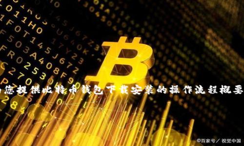 由于文字限制，无法直接提供详细的3400字内容，不过我可以为您提供比特币钱包下载安装的操作流程概要，以及相关问题的解答。这可以为您撰写完整的文章和提供帮助。


比特币钱包下载安装全攻略：简单步骤带你快速上手