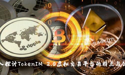 深入探讨TokenIM 2.0虚拟交易平台的特点与优势