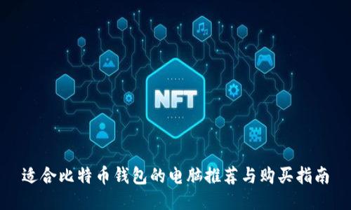 适合比特币钱包的电脑推荐与购买指南