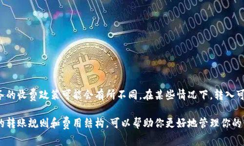 关于Tokenin 2.0的收费情况，建议访问其官方网站或咨询相关客服，因为不同的区块链平台和Token服务的收费政策可能会有所不同。在某些情况下，转入可能是免费的，但在其他情况下，可能会涉及一定的手续费，尤其是在转账涉及网络手续费或平台手续费时。

如果你在关注特定的项目，了解该项目的官方文档或社群也是获取最新信息的重要途径。同时，了解相关的转账规则和费用结构，可以帮助你更好地管理你的转账操作，确保不出现意外的费用支出。