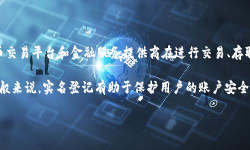 关于“tokenim”是否需要实名的问题，这通常取决于具体的平台政策和相关法律法规。大多数加密货币交易平台和金融服务提供商在进行交易、存取款或进行身份验证时，会要求用户提供真实身份信息，以遵守反洗钱（AML）和了解客户（KYC）的规定。

如果tokenim是某个特定平台或服务，建议你查阅其官方的用户条款或隐私政策，以了解具体要求。一般来说，实名登记有助于保护用户的账户安全，同时也是平台合规运营的必要措施。

如果你对tokenim的实名要求还有进一步问题，欢迎提供更多细节！