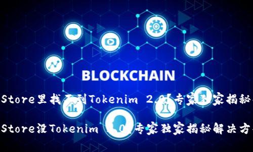 香港App Store里找不到Tokenim 2.0？专家独家揭秘解决方案！

香港App Store没Tokenim 2.0？专家独家揭秘解决方案！