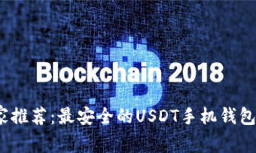 2023年专家独家推荐：最安全的USDT手机钱包推荐及使用秘诀