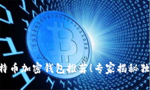 2023年最受欢迎的比特币加密钱包推荐！专家揭秘独家秘诀，助你安全投资！