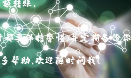 要将TokenIM 2.0中的EOS转出，可以按照以下步骤进行：

步骤1：打开TokenIM应用
首先，确保你已经安装并打开了TokenIM 2.0应用。如果你还没有下载，可以在应用商店中找到并下载。

步骤2：登录你的账户
使用你的钱包地址和密码登录到TokenIM应用。确保你输入的信息是正确的，以免登录失败。

步骤3：找到EOS资产
登录后，找到你的资产列表。通常，EOS会在你的资产页面上显示。如果没有找到，可以通过搜索功能来查找EOS。

步骤4：选择转出选项
点击EOS资产旁边的“转出”或“发送”按钮，通常这个按钮会很明显。如果你不小心点错了，可以返回资产列表重新选择。

步骤5：输入接收地址和金额
在弹出的窗口中，你需要输入接收方的EOS地址。确保这个地址是正确的，因为加密货币转账是不可逆的。接下来，输入你想要转出的金额。

步骤6：确认转账信息
在确认转账前，再次检查一下所有信息，包括接收地址和转账金额。确保没有错误，这一步是非常重要的！

步骤7：输入密码确认转账
为了确保安全，系统会要求你输入钱包密码或者进行其他形式的身份验证。输入密码后，点击“确认”按钮。

步骤8：等待转账完成
转账提交后，你会看到一个进度条或等待时间。通常情况下，EOS的网络确认速度较快，转账会在几分钟内完成。

步骤9：查看转账记录
转账完成后，可以在资产页面查看你的转账记录，确认资金是否已经成功发送。如果有任何问题，可以查看交易详情以找到问题所在。

一些注意事项
1. 确保网络连接正常，如果在转账过程中出现了网络问题，可能会影响转账的顺利进行。
2. 务必双重检查接收地址以避免错误。你可以通过复制粘贴的方式来减少输入错误的可能性。
3. 如果你转账的金额很大，可以考虑先小额转账试探一下，确保流程没有问题后再进行大额转账。

总结
通过上述步骤，你应该可以顺利地将EOS从TokenIM 2.0转出。记得在使用任何加密钱包时都要保持警惕，并定期备份你的钱包信息以防万一。如果有更多关于TokenIM或者其他加密货币的问题，随时欢迎咨询！

以上就是关于如何在TokenIM 2.0中转出EOS的详细步骤。如果你还有其他疑问或需要更多帮助，欢迎随时问我！