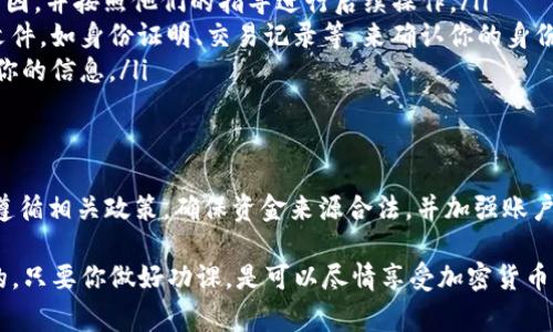 在讨论Tokenim（或者任何类似平台）取钱是否会被冻结之前，我们需要先了解一些基本概念和所涉及的风险。这是与加密货币和金融交易相关的常见问题。以下是对这个问题的详细分析。

Tokenim是什么？
Tokenim是一种涉及加密货币的交易平台。在这个平台上，用户可以购买、出售和交易各种加密货币。
不过，像许多加密货币交易所一样，Tokenim的使用也伴随着一些风险。理解这些风险对保障你的资金安全至关重要。

取钱被冻结的原因
一般来说，资金会被冻结可能与以下一些原因有关：
ol
    listrong合规性问题：/strong如果交易所怀疑你的资金来源不明，或涉及洗钱、诈骗等非法活动，他们可能会冻结你的账户以进行调查。/li
    listrong账户安全：/strong如果你的账户被认为可能被盗用，比如出现了异常的登录行为，平台也可能会临时冻结你的取款功能以保护你的账户安全。/li
    listrong资金流动限制：/strong某些平台在特定情况下对提现设定了限制，比如大额提现、频繁提现等，可能会导致提现被冻结。/li
    listrong用户行为：/strong如果用户违反了平台的使用协议，比如进行套利或其他被禁止的活动，账户可能会被暂停或冻结。/li
/ol

如何避免取钱被冻结？
那么，有没有办法避免在取款时遇到被冻结的风险呢？当然有！以下是一些建议：
ol
    listrong确保合规：/strong在进行任何交易之前，确保你的资金来源合法，并保持交易记录的透明性。/li
    listrong增强账户安全：/strong使用强密码和双重认证等功能，防止账户被黑客攻击。/li
    listrong遵循平台政策：/strong仔细阅读并遵循Tokenim的使用条款和政策，避免因误操作而导致账户被冻结。/li
    listrong定期检查账户状态：/strong定期登录你的账户，确认没有异常活动。如果发现可疑情况，请立即联系客服寻求帮助。/li
/ol

如何处理被冻结的账户？
如果你的交易账户已经被冻结，不要惊慌，这里是一些你可以采取的步骤：
ol
    listrong联系客服：/strong尽快联系Tokenim的客服团队，了解冻结的具体原因，并按照他们的指导进行后续操作。/li
    listrong提供必要的文件：/strong根据客服的要求，可能需要提供一些证明文件，如身份证明、交易记录等，来确认你的身份和资金来源。/li
    listrong耐心等待：/strong账户解冻可能需要时间。保持耐心，等待平台审核你的信息。/li
/ol

总结
Tokenim作为加密货币的一种交易方式，确实存在取款被冻结的风险。但只要我们遵循相关政策，确保资金来源合法，并加强账户安全，就能大大降低这种风险。如果出现问题，及时与客服沟通，总能找到解决方案。

所以说，使用Tokenim还是很方便的，关键是要保持谨慎，确保每一步都合规。说真的，只要你做好功课，是可以尽情享受加密货币带来的乐趣的！