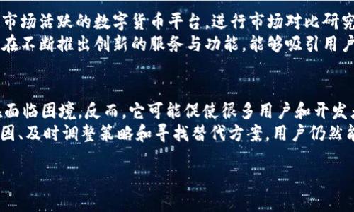 由于我无法访问最新的互联网信息，我无法确认Tokenim 2.0是否已经下架。不过，我可以告诉你一些相关的信息以及下架可能产生的影响。

如果Tokenim 2.0下架，可能会有几个原因，比如监管政策的变化、市场需求的减少或是项目本身的技术问题等。当一个数字货币项目下架时，用户和投资者通常会有以下几种反应：

1. 下架的原因分析
首先，我们需要分析Tokenim 2.0下架的原因。很多情况下，下架可能是由于与监管机构的合规性问题，因为数字货币领域的监管政策时常变化，项目方可能难以适应新的法规要求。
其次，市场情况也是一个重要因素。如果该项目无法维持足够的用户基础或市场流动性，其运营团队可能决定下架。此外，技术问题也是常见的下架原因，比如安全漏洞、网络攻击等，可能会导致平台无法继续安全运营。

2. 对用户的影响
假如Tokenim 2.0真的下架，这将对用户产生不小的影响。首先，用户将无法再通过该平台进行交易，这意味着他们的资产处于停滞状态，让很多持有Tokenim 2.0的用户感到困惑和焦虑。
其次，资金的提取或转移也可能受到限制，用户可能会面临无法及时提现的困境。而对于一些交易者来说，错过最佳的交易时机可能造成直接的经济损失。

3. 有效应对下架的方法
如果你正好在考虑Tokenim 2.0下架的风险，首先建议你定期关注官方的公告和社交媒体渠道。这样的话，你可以第一时间获得最新信息，提前做出应对措施。
其次，持续监测市场动态和竞争对手的表现，可以帮助用户更好地了解项目的潜在问题。如果能够及时发现问题，就可以在资产情况变得不利之前，采取必要的措施。
最后，分散投资也是一个可靠的策略。将投资分散到多个项目上，而不是集中在某一个平台，能够降低因单一项目风险带来的整体损失。

4. 寻找其他替代方案
当一个项目下架时，很多用户往往会开始寻找其他替代方案。可以关注一些信誉良好、市场活跃的数字货币平台，进行市场对比研究，看哪些平台能够更好地满足你的需求。
此外，关注一些新兴的项目也是一个不错的选择。虽然风险相对较高，但很多新项目也在不断推出创新的服务与功能，能够吸引用户的关注和投资。

5. 未来的展望
虽然Tokenim 2.0的下架可能会引发用户的担忧，但也不意味着整个数字货币行业在面临困境。反而，它可能促使很多用户和开发者重新审视市场，寻找更符合时代发展的解决方案。
总之，面对Tokenim 2.0的下架消息，保持冷静和理性是非常重要的。通过深入分析原因、及时调整策略和寻找替代方案，用户仍然能够在这个瞬息万变的市场中找到自己的立足点。

希望这些信息对你有所帮助。如果有其他具体问题，请告诉我！