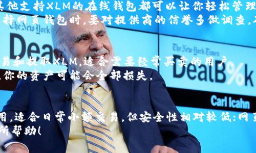 XLM币在多个钱包中都可以存储和管理，不过选择合适的钱包尤为关键。XLM（Stellar Lumens）是一种流行的加密货币，具有快速交易和低费用的特点。如果你还在考虑在哪个钱包存储XLM，这里有一些受到广泛认可的选项以及它们的特点，帮助你找到最适合自己的钱包。

1. 硬件钱包
硬件钱包是保存加密货币的最佳方式之一，安全性极高。目前市场上知名的硬件钱包如Ledger Nano S和Trezor都支持XLM。这类钱包的工作原理是将私钥存储在一个离线的设备上，使其不易受到黑客攻击。
对于那些拥有较多资产的投资者，硬件钱包无疑是最理想的选择。要知道，不同的硬件钱包可能支持的加密货币种类不同，所以在购买之前最好确认它的支持列表。 

2. 手机钱包
想要随时随地进行交易，那手机钱包就是你的好选择了！如Coinomi、Exodus和Atomic Wallet都是受欢迎的移动钱包，用户界面友好，非常适合新手使用。而且，它们还能在手机上进行多种种类的加密货币管理，非常方便。
当然，使用手机钱包时也要保持警惕，定期更新应用程序，防止恶意攻击。记得设置强密码和双重验证，保护好你的资产。

3. 软件钱包
软件钱包是另一种流行的选择，它们可以在电脑上使用，如StellarTerm和Stellar Desktop Client等。软件钱包一般提供更多的交易功能和访问控制选项，非常适合需要频繁交易的用户。
当然，软件钱包虽然使用方便，但相对硬件钱包来说安全性稍逊一筹。为了确保安全性，建议在使用软件钱包时定期备份，并使用强大的防火墙和反病毒软件。

4. 网页钱包
如果你希望在不同设备上都能方便地访问你的XLM，那么网页钱包是个不错的选择。像Stellar's own wallet或其他支持XLM的在线钱包都可以让你轻松管理你的资产。
但千万要警惕，这类钱包的安全性往往更低，一旦钱包提供商遭遇黑客攻击，你的资产就有可能面临风险。因此在选择网页钱包时，要对提供商的信誉多做调查，确保信任。

5. 交易所钱包
最后，我们必须提到的就是交易所自带的钱包，如Binance、Coinbase等。在这些平台上，你可以快速方便地存入、交易和提取XLM，适合需要经常买卖的用户。
不过，建议你不要将大量资产长期放在交易所钱包中。因为交易所的安全风险高于私人的钱包。一旦交易所被攻击，你的资产可能会全部损失。

总结
选择合适的钱包存储XLM非常重要。硬件钱包提供最安全的存储方案，但设备相对较贵；手机与软件钱包更易于使用，适合日常小额交易，但安全性相对较低；网页钱包和交易所钱包方便快捷，适合临时使用，但风险较高。
总之，你的选择应根据你自己的需要和风险接受程度来决定，确保资产的安全是最重要的。希望以上的信息对你有所帮助！