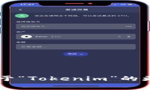 “Tokenim” 是一个比较新颖的名称，通常与区块链、加密货币或者数字资产相关。如果你需要了解关于“Tokenim”的更多信息，如它的含义、用途、或者其他相关主题，请提供更多的上下文信息，以便我能够更好地帮助你。
