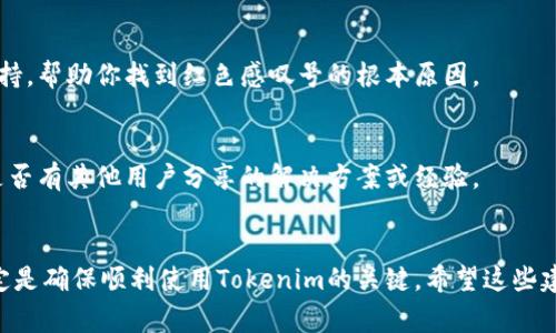 如果你在使用Tokenim时遇到了升级后出现红色感叹号的情况，这通常表示系统检测到某些问题或错误。下面是一些可能的原因和解决方案，希望对你有所帮助：

1. 检查连接状态
首先要确保你的网络连接正常。红色感叹号可能是由于网络不稳定或断开引起的。你可以尝试重新启动你的路由器或设备，看是否能解决问题。

2. 更新软件版本
确认你使用的Tokenim软件是最新版本。开发团队可能已经发布了补丁来修复已知问题。你可以在Tokenim的官方网站或应用商店中查看是否有可用更新。

3. 重启Tokenim应用
有时候，简单的重启应用程序可以解决问题。关闭Tokenim并重新启动，看是否还能看到红色感叹号。

4. 检查设置
确保你的Tokenim设置没有异常。如果你不熟悉这些设置，可以参考官方文档或社区论坛来获取指导。错误的配置有可能导致红色感叹号的出现。

5. 查看错误详情
通常，系统会提供更多的信息来说明错误的具体原因。查看弹出的错误提示或日志，以了解更详细的信息，这能帮助你更快地找到解决方案。

6. 寻求官方支持
如果以上方法均未能解决问题，建议你联系Tokenim的客户支持团队。他们能够提供专业的技术支持，帮助你找到红色感叹号的根本原因。

7. 社区论坛和用户反馈
很多时候，其他用户可能也遇到过类似的问题。你可以访问Tokenim的用户论坛或社交媒体，查看是否有其他用户分享的解决方案或经验。

总结
遇到红色感叹号并不一定是个坏事，这有可能是系统在保护你。此外，保持软件更新和网络连接稳定是确保顺利使用Tokenim的关键。希望这些建议能帮助你解决问题，让你的Tokenim体验更加顺畅！如果还有其他问题或者疑问，随时可以问我！