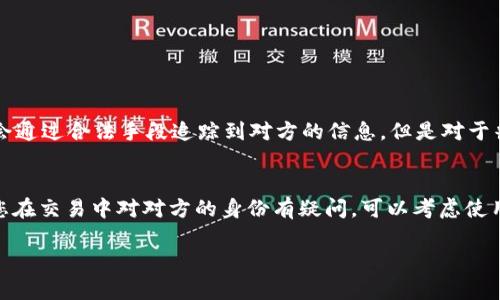 关于Tokenim 2.0钱包交易是否能查出对方信息的问题，下面将为您详细解答。

一、Tokenim 2.0钱包简介
Tokenim 2.0钱包是一种数字资产存储和管理工具，主要用于存储各种加密货币，如比特币、以太坊等。由于区块链技术的特性，钱包之间的交易通常是去中心化的，这意味着用户之间可以直接进行交易，而不需要中介的介入。

二、区块链的透明性
理解Tokenim 2.0钱包交易的关键在于区块链的透明性。区块链是一种分布式账本技术，所有的交易记录都会被记录在链上，任何人都可以查询这些交易记录。然而，值得注意的是，这些交易记录通常是以加密地址的形式存在，而不是以个人身份的方式显示。因此，虽然交易信息是公开的，但交易对方的具体身份信息并不容易获取。

三、交易对方信息的获取难度
在使用Tokenim 2.0钱包进行交易时，虽然您可以看到交易的详细记录，比如交易的时间、数量和金额等，但对方的信息（如真实姓名、联系方式等）是不可见的。这是因为区块链设计的初衷就包含了用户隐私保护的概念。

四、如何确认交易对方的身份
如果你需要在某个交易中确认对方的身份，通常情况下，你需要依靠一些额外的手段。比如：
ul
    li事先通过社交媒体或其他联系方式了解对方。/li
    li使用信誉良好的交易平台，这些平台通常会要求用户验证身份。/li
    li在交易前获取对方的其他信息，比如邮箱、社交媒体账号等。/li
/ul

五、法律与合规性
在某些情况下，法律机构可能会通过特定的渠道查询到某个地址的真实身份。例如，如果涉及到法律纠纷、欺诈或其他犯罪活动，相关部门可能会通过合法手段追踪到对方的信息。但是对于普通用户来说，这些信息并不容易获取。

六、总的来说
所以，从整体上来看，Tokenim 2.0钱包交易并不能直接查出对方的信息，交易记录虽然透明，但隐私保护仍然是区块链的一项重要功能。如果您在交易中对对方的身份有疑问，可以考虑使用合规的平台进行交易，或者在交易前早做沟通。

希望以上信息能够帮助到您，如果您还有其他问题，欢迎继续提问！