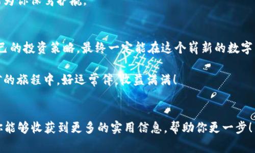   独家揭秘：Tokenim 2.0钱包FIL质押挖矿专家秘籍！ / 
 guanjianci Tokenim 2.0, FIL质押, 挖矿 /guanjianci 

引言：广大用户如何玩转FIL质押挖矿
说真的，FIL质押挖矿这一话题最近在区块链圈子里可谓是热火朝天。如果你也是对数字货币感兴趣的用户，绝对不能错过！而Tokenim 2.0钱包便是你进行FIL质押挖矿的绝佳工具，那么这里就给大家带来一些专家的见解与独家揭秘，帮助你更好地掌握这个过程，让你在这个数字经济中领风骚。

什么是FIL质押挖矿？
首先，要搞清楚FIL质押挖矿是什么。简单来说，FIL是Filecoin平台的原生代币，而质押挖矿则是把你的FIL代币锁定在某个平台上，以此获取回报的一种方式。你在这里质押的FIL越多，获得的回报也就越丰厚，可以说是“多劳多得”，当然，风险和收益总是成正比的，你得清楚。

Tokenim 2.0钱包：你的优质选择
既然说到质押挖矿，那Tokenim 2.0钱包绝对是一个值得一试的工具！它的安全性和稳定性都得到了用户的一致好评。而且，Tokenim 2.0提供的用户体验非常友好，新手亦能轻松上手。如果你是第一次接触FIL质押挖矿，Tokenim 2.0钱包会是一个不错的起点。

使用Tokenim 2.0钱包进行FIL质押的步骤
接下来，我们来详细看看使用Tokenim 2.0钱包进行FIL质押挖矿的具体步骤，这里的每一个细节都很重要哦！

h4第一步：下载并注册Tokenim 2.0钱包/h4
首先，你需要下载Tokenim 2.0钱包的应用程序。无论你是iOS用户还是Android用户，都能轻松找到合适的版本。下载安装完成后，注册一个账号，记得设置一个强密码，安全性可是重中之重！

h4第二步：购买FIL代币/h4
没有FIL的用户可以直接通过不同的交易平台来购买FIL代币。完成购买后，将代币转入你的Tokenim 2.0钱包。通常，转账会有一定的手续费，所以大家务必要提前做好计划呀。

h4第三步：开始质押/h4
在Tokenim 2.0钱包中，找到“质押”选项，选择FIL代币。在这里你可以看到不同的质押方案以及相应的收益情况。选择一个适合自己的计划，输入你希望质押的数量，然后确认交易。哇，这么简单就搞定了，心里应该有种成就感吧！

质押挖矿的收益和风险
其实，每一项投资都伴随着风险，而FIL质押挖矿也不例外。通常来说，质押获得的收益是以利息的形式出现，随着市场变化也会有波动。因此，在质押之前你要仔细研究风险。

例如，当市场行情看涨时，你可能会获得丰厚的回报，然而当市场不佳时，可能会面临代币价值的缩水。建议大家在投资前一定要认真做功课。

如何你的质押收益
如果你想让你的质押收益最大化，那就得掌握一些小技巧啦。以下是一些实用的建议：

h4选择合适的质押方案/h4
Tokenim 2.0钱包提供多个质押方案，利率和锁定期各不相同。对于新手用户，建议选择风险较低、利率稳健的方案，慢慢积累经验，再逐步尝试高风险高收益的选项。

h4定期监测市场动态/h4
关注相关的市场趋势和新闻，了解Filecoin的生态动态，可以帮助你把握质押的时机。你甚至可以加入一些社区，和其他用户分享经验和看法，毕竟群策群力，是个不错的选择。

h4合理配置你的资产/h4
除了FIL质押挖矿，还可以考虑其他的投资方式，形成一个多元化的投资组合。这样即便某一项投资出现问题，其他的资产仍能为你保驾护航。

总结
Tokenim 2.0钱包是一个非常不错的工具，能够帮助用户轻松地进行FIL质押挖矿。如果你能认真对待质押过程，合理安排自己的投资策略，最终一定能在这个崭新的数字经济时代中收获满满的成就感！

当然，该文只是一些基础的介绍与建议，如果你对FIL质押挖矿有更深入的需求，欢迎在评论区留言和我交流。希望大家在挖矿的旅程中，好运常伴，收益满满！

相关资源推荐
想要了解更多的挖矿技巧、最新的市场趋势以及如何选择合适的投资工具，可以关注一些专业的区块链社区或论坛，在这里你能够收获到更多的实用信息，帮助你更一步！