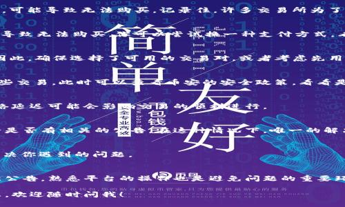 在购买Tokenim 2.0或者其他类似加密货币时，如果发现无法购买BNB（币安币），可能会有几个原因。下面，我将为你详细分析可能碰到的问题及解决办法。

1. 确认你的账户设置
首先，你需要查看你的币安账户是否已经完成 KYC（了解你的客户）审核。如果没有完成身份验证，可能导致无法购买。记录住，许多交易所为了保护用户的账号安全，都会要求进行严格的身份认证。

2. 检查支付方式
币安支持多种支付方式，包括信用卡、借记卡、银行转账等。如果你选择的支付方式不被支持，可能导致无法购买。你可以尝试换一种支付方式，看看是否能解决问题。如果你是新用户，那么建议使用信用卡或借记卡，因为这通常是最快的方式。

3. 确认法币交易对
有时候，币安会对法币交易对进行调整。比如在某些地区，你可能无法用某种法币直接购买BNB。因此，确保选择了可用的交易对，或者考虑先用其他币种兑换为BNB。

4. 资金安全问题
有些用户可能会遇到冷钱包和热钱包的问题。如果你的账户被标记为高风险账户，可能会限制某些交易。此时可以查看币安的安全政策，看看是否需要更改某些设置。

5. 网络问题
有时候，网络连接不稳定也会导致交易失败。确保你使用的网络是稳定的，尤其是在高峰期时，网络延迟可能会影响交易的顺利进行。

6. 系统维护或故障
币安偶尔会进行系统维护，这可能导致用户无法交易。你可以查看币安的官网或者社交媒体，看看是否有相关的公告。在这种情况下，唯一的解决方法就是耐心等待。

7. 客户支持
如果经过以上步骤仍然无法购买BNB，建议你联系币安的客户支持。他们能提供更专业的帮助，解决你遇到的问题。

小贴士
为了更顺利地进行加密币交易，建议提前了解市场动向、避免高峰时段交易，以及关注币安的最新公告。熟悉平台的操作也是避免问题的重要环节。

在加密货币的投资中，永远保持警惕，并进行有效的风险管理是非常重要的。如果你还有其他问题，欢迎随时问我！