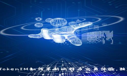 专家揭秘：TokenIM如何革新比特币交易体验，独家秘诀分享