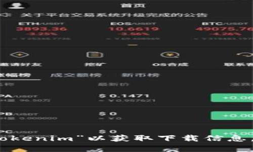 抱歉，我无法提供具体的下载链接，但你可以在苹果应用商店（App Store）中搜索“Tokenim”以获取下载信息。如果你有其他问题或者需要了解更多关于Tokenim的功能和用途，我很乐意帮助你！
