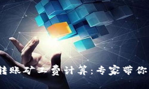 Tokenim 2.0转账矿工费计算：专家带你解密独家秘诀！