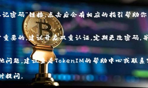 关于“如何登录TokenIM”这个问题，下面我将为你提供具体的步骤和一些相关信息。如果你对该平台不太了解，TokenIM是一种数字资产交易平台，提供交易、投资等多种服务。

第一步：访问官方网站
要登录TokenIM，首先你需要打开平台的官方网站。在浏览器中输入网址，确保访问的是官方链接，以避免钓鱼网站和安全风险。

第二步：寻找登录入口
在TokenIM的首页上，通常会有明显的“登录”按钮，通常位于页面的右上角。你只需点击这个按钮，就会进入登录页面。

第三步：输入账户信息
在登录页面，你需要输入你的账号和密码。确保输入的信息准确无误，不要出现输入错误或拼写错误。如果你是使用手机号码或邮箱注册的，请根据你使用的注册方式选择相应的登录信息。

第四步：处理验证码（如有）
一些平台为了提高安全性，在登录时会要求输入验证码。如果TokenIM要求你进行此步骤，请根据屏幕上的提示，输入你收到的验证码。

第五步：点击登录按钮
所有信息正确无误后，点击登录按钮。如果您的信息正确，系统会将您带到您的账户首页。

第六步：解决登录问题
如果您在登录过程中遇到问题，比如忘记密码，可以在登录页面找到“忘记密码”链接。点击后会有相应的指引帮助你重置密码。

安全提示
在使用TokenIM或任何其他在线交易平台时，确保你的账户安全是非常重要的。建议开启双重认证，定期更改密码，并避免在公共网络环境中登录你的账户。

总结
通过以上步骤，你应该可以顺利登录TokenIM。如果你在过程中遇到其他问题，建议查看TokenIM的帮助中心或联系客服获取支持。

希望这些信息能够帮助你顺利登录TokenIM！如果还有其他问题，请随时提问。