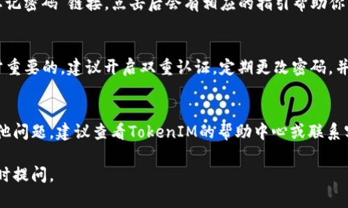 关于“如何登录TokenIM”这个问题，下面我将为你提供具体的步骤和一些相关信息。如果你对该平台不太了解，TokenIM是一种数字资产交易平台，提供交易、投资等多种服务。

第一步：访问官方网站
要登录TokenIM，首先你需要打开平台的官方网站。在浏览器中输入网址，确保访问的是官方链接，以避免钓鱼网站和安全风险。

第二步：寻找登录入口
在TokenIM的首页上，通常会有明显的“登录”按钮，通常位于页面的右上角。你只需点击这个按钮，就会进入登录页面。

第三步：输入账户信息
在登录页面，你需要输入你的账号和密码。确保输入的信息准确无误，不要出现输入错误或拼写错误。如果你是使用手机号码或邮箱注册的，请根据你使用的注册方式选择相应的登录信息。

第四步：处理验证码（如有）
一些平台为了提高安全性，在登录时会要求输入验证码。如果TokenIM要求你进行此步骤，请根据屏幕上的提示，输入你收到的验证码。

第五步：点击登录按钮
所有信息正确无误后，点击登录按钮。如果您的信息正确，系统会将您带到您的账户首页。

第六步：解决登录问题
如果您在登录过程中遇到问题，比如忘记密码，可以在登录页面找到“忘记密码”链接。点击后会有相应的指引帮助你重置密码。

安全提示
在使用TokenIM或任何其他在线交易平台时，确保你的账户安全是非常重要的。建议开启双重认证，定期更改密码，并避免在公共网络环境中登录你的账户。

总结
通过以上步骤，你应该可以顺利登录TokenIM。如果你在过程中遇到其他问题，建议查看TokenIM的帮助中心或联系客服获取支持。

希望这些信息能够帮助你顺利登录TokenIM！如果还有其他问题，请随时提问。
