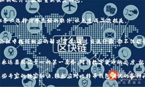   比特币钱包调试：专家独家揭秘，让你轻松排查问题的秘诀 / 

 guanjianci 比特币钱包, 钱包调试, 比特币问题解决 /guanjianci 

引言
在当今这个数字货币迅猛发展的时代，比特币无疑是最受瞩目的明星之一。随着越来越多的人开始接触并使用比特币，钱包的调试变得尤为重要。你可能会疑惑，为什么钱包调试如此关键？因为一个小问题可能会影响到你的资产安全和交易的顺利进行。话说回来，如果你正为比特币钱包的调试而困扰，放心，我在这里为你揭开一些专家的独家秘诀！

为什么选择比特币钱包?
在进入调试之前，先聊聊比特币钱包本身。比特币钱包主要有两种：热钱包和冷钱包。热钱包是在线钱包，方便快速，但安全性较低。而冷钱包则是离线存储方式，安全性高但操作略显复杂。选择哪个钱包，取决于你的需求和使用习惯。说真的，资产的安全性是首要考虑的，你可不想在交易过程中发生任何意外，对吧？

常见问题概述
在使用比特币钱包的过程中，常常会遇到一些问题，比如：钱包无法同步、交易不到账、密码丢失等等。这些问题看起来不太严重，但如果不及时解决，可能会影响到后续的操作。试想一下，眼巴巴地等待交易确认却迟迟没有动静，真是让人抓狂！

准备工作：收集信息
在调试之前，首先要做的就是收集一些必要的信息。比如你使用的钱包名称、版本号、操作系统信息等等。这些信息对于后续的排查至关重要。你知道的，有时候细节决定成败，哪怕是小小的版本号错了，也可能导致一系列的问题。

钱包无法同步的调试步骤
一遇到钱包无法同步的问题，首先不要慌张，逐步排查就行。以下是一些调试步骤，跟着我来看看：

h4检查网络连接/h4
说到钱包无法同步，第一步当然是检查你的网络连接。确保你的互联网连接是稳定的。如果信号弱，很多时候就会导致同步失败。碰到这种情况，考验的是你的耐心！

h4更新钱包软件/h4
接下来，确保你的钱包软件是最新版本。随着区块链技术的发展，钱包软件也需要不断更新以应对新出现的问题。去官方网站查看一下是否有更新，及时更新版本可以解决不少麻烦。

h4检查节点设置/h4
如果你的钱包是全节点钱包，那么检查一下节点设置也是必要的。有时候，默认节点可能无法连接，手动更换一个可用的节点就能有效解决问题。可以尝试找一些社区推荐的节点，往往口碑好的节点连接性更强。

h4系统防火墙和杀毒软件/h4
再者，系统的防火墙或者杀毒软件也可能会拦截比特币钱包的网络请求，导致同步失败。你可以暂时关闭这些软件，看是否能恢复正常。如果能，记得把相关软件的规则设置得宽松一点，以免影响后续使用。

交易不到账怎么办？
偶尔会碰到交易不到账的情况，相信很多新手都会觉得慌张，不过不用太焦虑，稍安勿躁，跟着以下的步骤来检查一下：

h4确认交易是否成功/h4
首先，打开你的钱包，查看一下交易记录，确认交易是否显示成功。如果记录中显示“Pending”，那就得耐心等待，一般情况下，网络利用率高时，交易确认的时间可能会延长。

h4查看区块链状态/h4
如果你怀疑交易可能有问题，可以去区块链浏览器查看一下该交易的状态。输入你的交易ID，看看是否在区块链上找到了相应的记录。如果既没有显示成功，也没有显示失败，那可能需要进一步排查网络状况和节点问题。

h4联系客服支持/h4
当自己解决不了问题的时候，别害羞，直接联系钱包的客服支持。有时候，他们会给你一些意想不到的解决方案，你只需耐心等待即可。

密码丢失怎么办？
这可能是最多人头疼的问题，尤其是面对各种繁杂的密码与备份。虽然说“移动大脑”是不太明智的选择，但生活中很多时候总会有不小心的时候。若真的是密码丢失，该怎么办呢？

h4尝试记忆功能/h4
首先，不妨尝试一下可以记忆的工具，看看能否回忆起密码的某些部分。有时候，密码中的数字和特殊字符可能只是潜意识中的记忆，如果能搭配起来说不定能想起密码。

h4查找备份文件/h4
如果是备份生成的文件，去你存储备份文件的地方找找，有时候，一个简单的找寻就能找到你丢失的收益。大部分钱包都会有导出私钥的功能，找到私钥也许你就能重新恢复钱包。

h4使用恢复工具/h4
现在市面上也有一些恢复工具可以帮助你找回丢失的密码，特别是在钱包支持的情况下，尝试使用专业的恢复工具，可能会得到意想不到的效果。但务必选择信誉良好的软件，以免造成二次损失。

结合在线资源的力量
当然了，借助互联网的力量也是我们解决问题的有效途径之一。社区、论坛、社交媒体等都是获取信息的好地方，很多临时困难都有可能在网站和讨论组中找到相应的解决方案。通过交流经验，你不仅能快速找到自己的问题答案，还能交到一群志同道合的朋友！

总结
总的来说，比特币钱包的调试并不是一件难事，掌握了以上的技巧和方法，你会发现无论是遇到什么问题，总能找到相应的解决方案。当然，安全也是永远要铭记于心的第一要务。对待数字货币的态度，就像是行走于刀尖上的舞者，保持灵活与敏锐，才能在瞬息万变的市场中生存下去。

最后，记得定期备份你的钱包信息，保持软件更新，随时关注市场动态，安全使用比特币钱包，让这场数字货币的旅程更加顺利愉悦！希望你能利用这些专家的独家秘诀，轻松应对比特币钱包调试的各种问题。