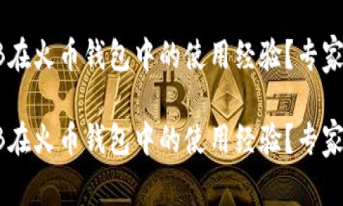 如何提升SHIB在火币钱包中的使用经验？专家揭秘独家秘诀

如何提升SHIB在火币钱包中的使用经验？专家揭秘独家秘诀