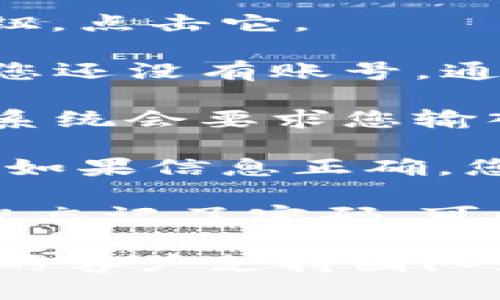 要登录Tokenim，您可以按照以下步骤进行：

1. **访问Tokenim官网**：首先，打开您的浏览器，输入Tokenim的官方网址。

2. **点击登录**：在官网首页，您会看到一个“登录”按钮。点击它。

3. **输入凭证**：您需要输入您的用户名和密码。如果您还没有账号，通常可以在登录页面找到“注册”选项。

4. **双重认证**（如果适用）：如果您启用了双重认证，系统会要求您输入来自认证应用程序的验证码。

5. **完成登录**：输入正确的信息后，点击“登录”按钮。如果信息正确，您将成功登录到Tokenim平台。

请确保您输入的信息正确无误，以避免登录失败。如果您忘记了密码，可以在登录页面找到“忘记密码”链接，按照提示重设密码。

如果您在登录过程中遇到任何问题，建议联系Tokenim的客户支持团队获取进一步帮助。