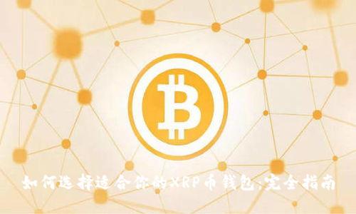 如何选择适合你的XRP币钱包：完全指南