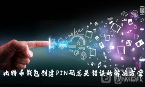 比特币钱包创建PIN码总是错误的解决方案