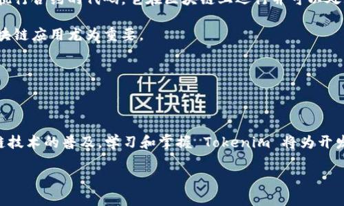 Tokenim 是一种由 Tokenim 团队开发的编程语言，旨在简化与区块链、智能合约和去中心化应用（DApp）相关的开发工作。它被设计为一种易于学习和使用的语言，支持快速构建和部署区块链应用。Tokenim 提供了一套丰富的功能，使得开发者能够在区块链生态系统中高效参与。

以下是一些关于 Tokenim 的关键特点和功能：

1. **简化的语法**：Tokenim 以简单易懂的语法为特色，这使得即使是初学者也能够快速上手。语言的设计理念是尽量减少复杂性，让开发者可以专注于逻辑实现。

2. **智能合约支持**：Tokenim 原生支持智能合约的编写，这为开发去中心化应用提供了方便。智能合约是一种自动执行合约的代码，它在区块链上运行并可以处理各种交易。

3. **高效的运行环境**：Tokenim 提供了高效的运行环境，以合约执行的速度和资源消耗。这对于需要快速响应的区块链应用尤为重要。

4. **强大的社区支持**：Tokenim 拥有一个活跃的开发者社区，用户可以在其中分享经验、互相帮助，并获取支持。

5. **文档和教程**：Tokenim 提供详细的文档和一系列教学材料，旨在帮助新用户更快地理解语言特性和应用场景。

总的来说，Tokenim 语言的目标是降低开发区块链应用的门槛，使更多开发者能够参与到这一新兴领域中。随着区块链技术的普及，学习和掌握 Tokenim 将为开发者打开新的机会之门。

如果你有更多关于 Tokenim 的具体问题，欢迎提问！