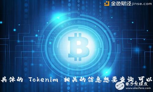Tokenim 是一个平台或项目，它的推出时间可能会因具体的项目而有所不同。如果您有具体的 Tokenim 相关的信息想要查询，可以提供更多的上下文，例如它的用途或背景，这样我可以更好地帮助您找到您需要的答案。