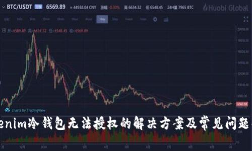 Tokenim冷钱包无法授权的解决方案及常见问题解析