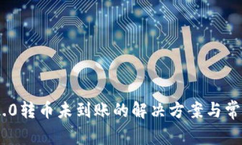 Tokenim 2.0转币未到账的解决方案与常见问题解析