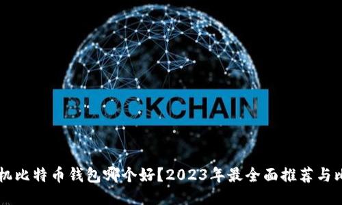 手机比特币钱包哪个好？2023年最全面推荐与比较