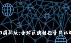 Tokenim 2.0国际版：全球区块链投资新机遇与应用前