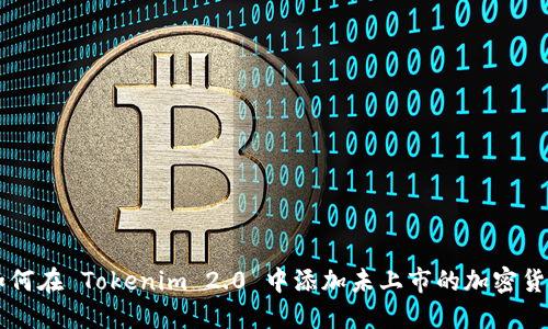 如何在 Tokenim 2.0 中添加未上市的加密货币